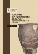 Славяне на территории Беларуси в догосударственный период : к 95-летию со дня рождения Леонида Давыдовича Поболя. В 2 кн. Кн. 1