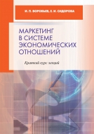 Маркетинг в системе экономических отношений: краткий курс лекций. Воробьев, И. П.