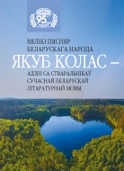 Вялікі пясняр беларускага народа Якуб Колас – адзін са стваральнікаў сучаснай беларускай літаратурнай мовы: зб. навук. арт.