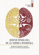 Добрая прыказка як да мяшка прывязка: беларускія народныя прыказкі з рускімі і англійскімі адпаведнікамі: іл. выд.