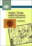 Людзі і ўлада Навагрудчыны: гісторыя ўзаемадзеяння: (да 500-годдзя надання Навагрудку прывілея на магдэбургскае права)